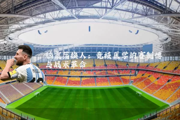 脑震荡换人：竞技医学的赛制博弈与战术革命